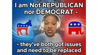 I am not DEMOCRAT or REPUBLICAN | BOTH Sides Got ISSUES And NEED TO GO!