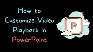How to Customize Video Playback in Your PowerPoint Slides