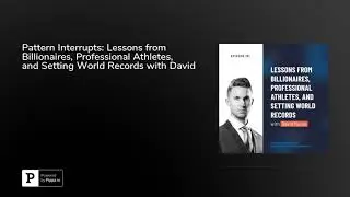 Pattern Interrupts: Lessons from Billionaires, Professional Athletes, and Setting World Records w...
