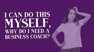 I can do this myself! Why do I need a business coach?