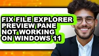 How to Fix File Explorer Preview Pane Not Working on Windows 11 (easy Method)