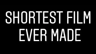 SHORTEST SHORT FILM EVER MADE