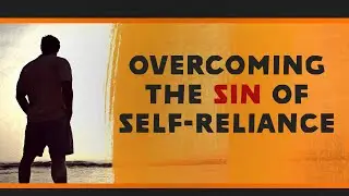 Overcoming the Sin of Self-Reliance | Christian Life Church Sermon