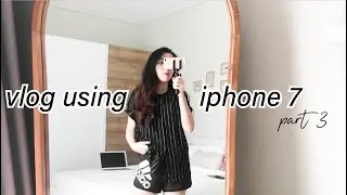 vlog using iphone 7 pt. 3