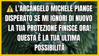⚠️ L'ARCANGELO MICHELE PIANGE DISPERATO SE MI IGNORI DI NUOVO LA TUA PROTEZIONE FINISCE ORA! QUESTA