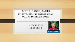 ACIDS, BASES AND SALTS| Ph TITRATION CURVE WEAK ACID AND STRONG BASE| 12 IGCSE, ICSE |SUNILSIKRI