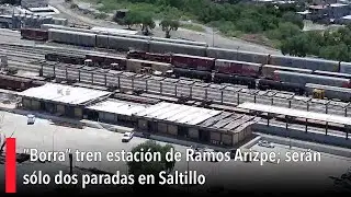 “Borra” tren estación de Ramos Arizpe; serán sólo dos paradas en Saltillo