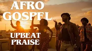 The Love of God - Uplifting Afro Gospel Music | Powerful, Energetic & Blessed Vibes