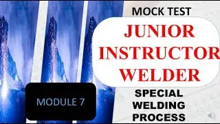 JUNIOR INSTRUCTOR MOCK TEST Module 7 -SPECIAL WELDING PROCESS
