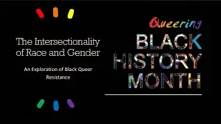 The Intersectionality of Race & Gender:  An Exploration of Black Queer Resistance (2023 Archive)