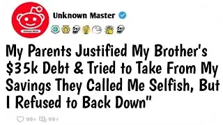 [Full Story] My Parents Justified My Brother's $35k Debt and Tried to Take From My Savings&mdash;They Call