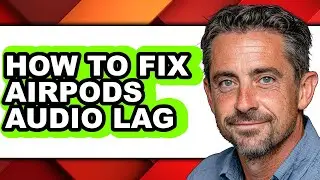How to Fix Airpods Audio Lag (full Guide)