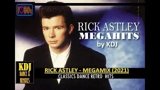 Rick Astley Mega Hits Mix Edit by KDJ 2021