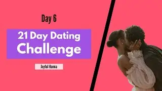 Day 6: 21 Day Dating Challenge Online | Dating Tips for Women