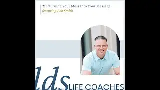 213. Turning Your Mess Into Your Message with Bob Smith