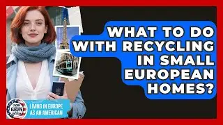 What To Do With Recycling In Small European Homes? - Living in Europe as an American