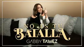 NO ES TU BATALLA - GABBY TAMEZ