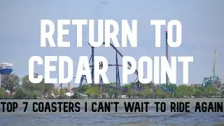 Return To Cedar Point - Top Seven Coasters I Cannot Wait To Get Back On