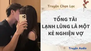 Tổng Tài Lạnh Lùng Là Một Kẻ Nghiện Vợ | Truyện Full