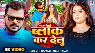 #4k Video - ब्लॉक कर देलु - #Pramod Premi Yadav - Block Kar Delu - New Bhojpuri Song 2025