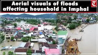 Manipur floods: Aerial visuals of heavy floods affecting household in Imphal