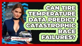 Can Tire Temperature Data Predict Catastrophic Race Failures? - Pit Stop Chronicles