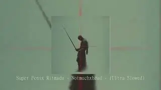 Super Fenix Ritmada - Notmuchxhead - (Ultra Slowed)