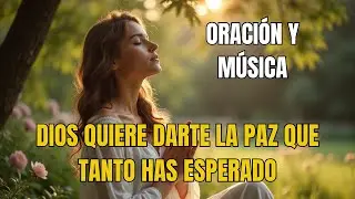 ESTA ORACIÓN TRAERÁ PAZ A TU CORAZÓN 🙏✨| Oración Poderosa y Música que Sana el Alma y Calma la Mente