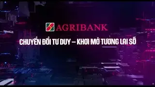 AGRIBANK - CHUYỂN ĐỔI TƯ DUY - KHƠI MỞ TƯƠNG LAI SỐ