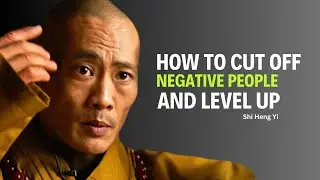 How to Cut Off Negative People and Level Up Shi Heng Yi