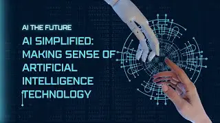 AI Simplified: Making Sense of Artificial Intelligence Technology