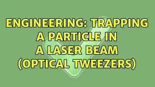 Engineering: Trapping a particle in a laser beam (optical tweezers)