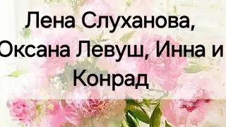 Лена Слуханова, Оксана Левуш, Инна и Конрад