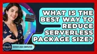 What Is The Best Way To Reduce Serverless Package Size? - Server Logic Simplified