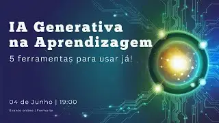 IA Generativa na Aprendizagem – 5 ferramentas para usar já!