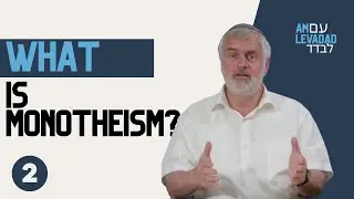 Am Levadad #2 - What is Monotheism?