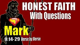 Mark Bible Study Part 26   (Honest Faith with Questions)