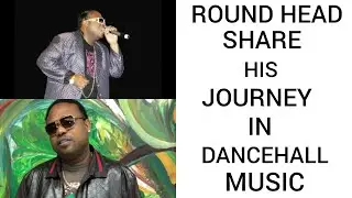 ROUND HEAD | SHARE HIS JOURNEY IN REGGAE AND DANCEHALL MUSIC