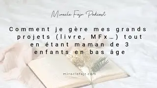 🎤123: Comment je gère mes grands projets (livre, MFx…) tout en étant maman de 3 enfants en bas âge