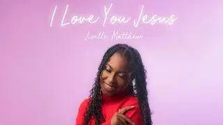 Jiselle Matthew- I Love You Jesus (Official Audio) | Prod. by Aldwin Granger