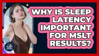 Why Is Sleep Latency Important For MSLT Results? - Sleep Apnea Support Network