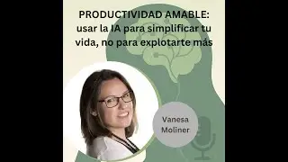 Podcast Episodio 2 T3 Productividad amable: usar la IA para simplificar tu vida, no para explotarte