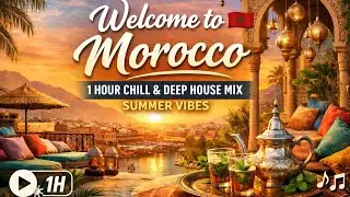 Welcome to Morocco 🇲🇦 | 1 Hour Chill & Deep House Mix &ndash; Summer Vibes