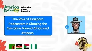 The Role of Diaspora Podcasters in Shaping the Narrative Around Africa and Africans