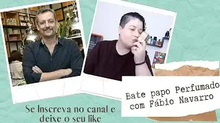BATE PAPO PERFUMADO com F&Aacute;BIO NAVARRO Perfumes Orientais + Novidades