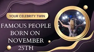 Famous people born on November 25th ..Who is your celebrity twin