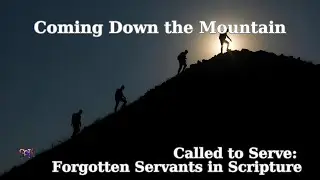 Classic Worship Service: Called to Serve: Forgotten Servants in Scripture: Coming Down the Mountain