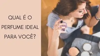 Qual é o perfume ideal para você?