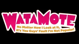 Why You Should Watch WataMote (No Matter How I Look at It It's Your Fault That I'm Not Popular!)