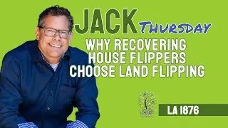 Jack Thursday - Why Recovering House Flippers Choose Land Flipping (LA 1876)